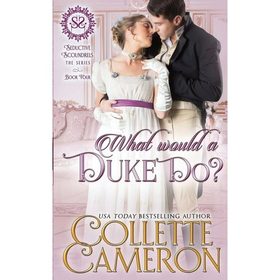Seductive Scoundrels What Would a Duke Do?: A Sensual Marriage of Convenience Regency Historical Romance Adventure, Book 4, (Paperback)