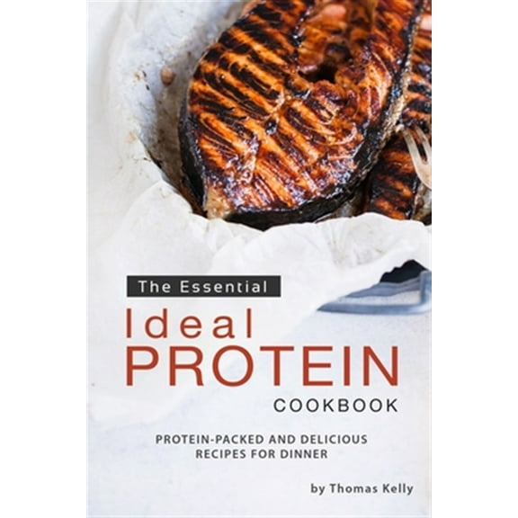 The Essential Ideal Protein Cookbook: Protein-Packed and Delicious Recipes for Dinner (Paperback) by Thomas Kelley