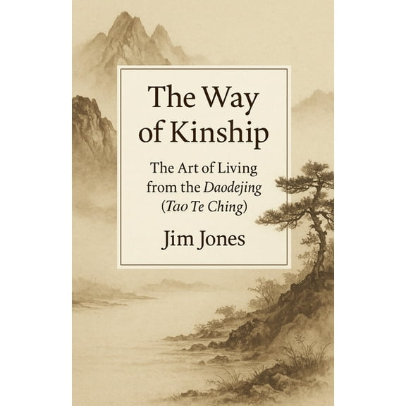 The Way of Kinship: The Art of Living from the Daodejing (Tao Te Ching), (Paperback)