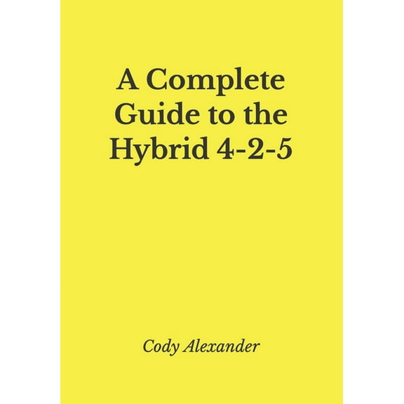 A Complete Guide to the Hybrid 4-2-5 (Paperback) by Cody Alexander