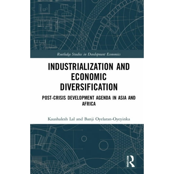 Routledge Studies in Development Economi Industrialization and Economic Diversification: Post-Crisis Development Agenda in Asia and Africa, (Hardcover)