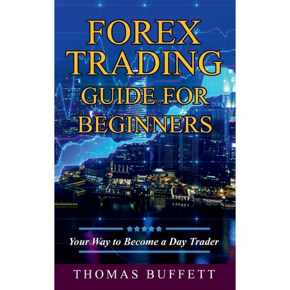 Forex Trading Guide for Beginners : Your Way to Become a Day Trader (Paperback)