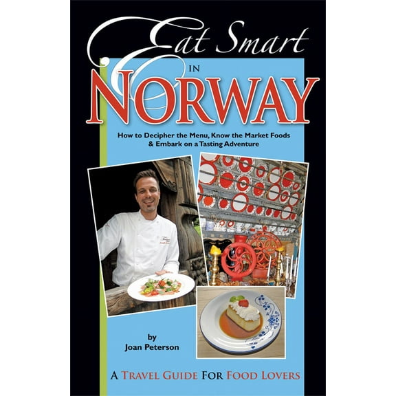 Eat Smart in Norway : How to Decipher the Menu, Know the Market Foods & Embark on a Tasting Adventure - Paperback