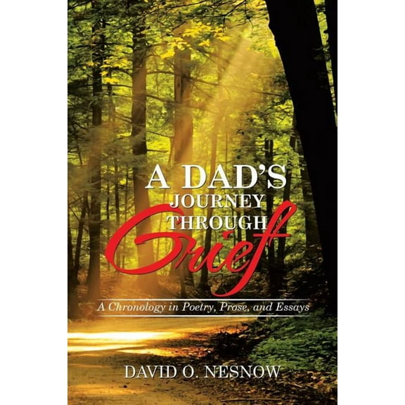 A Dad's Journey Through Grief: A Chronology in Poetry, Prose, and Essays, (Paperback)
