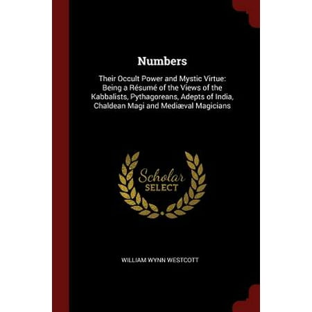 Numbers : Their Occult Power and Mystic Virtue: Being a Resume of the Views of the Kabbalists, Pythagoreans, Adepts of India, Chaldean Magi and Mediaeval (Best Magician In India)