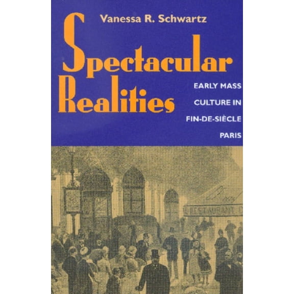 Spectacular Realities : Early Mass Culture in Fin-de-Siècle Paris (Edition 1) (Paperback)