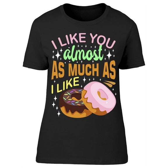 I Like You Most Than A Donuts T-Shirt Women -Image by Shutterstock Women T-Shirt, Female XX-Large