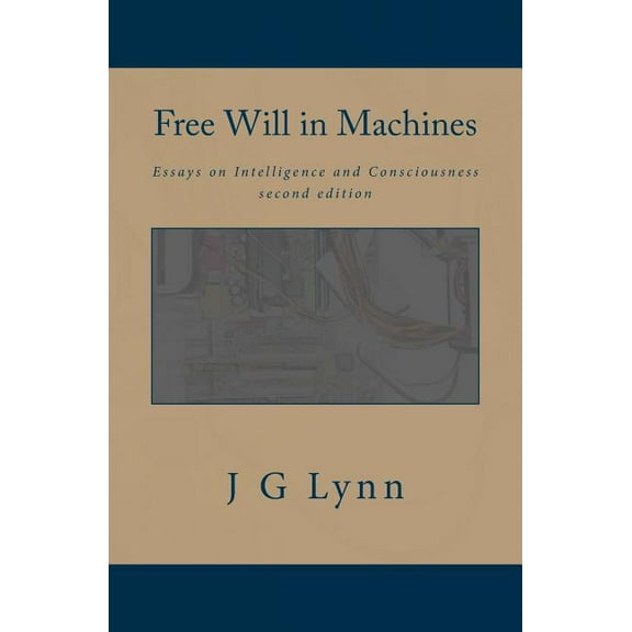 Free Will in Machines: Essays on Intelligence and Consciousness