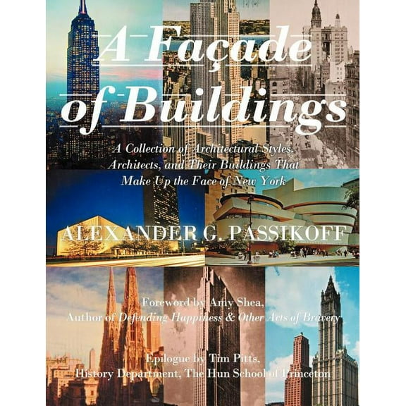 A Fa Ade of Buildings: A Collection of Architectural Styles, Architects, and Their Buildings That Make Up the Face of New York