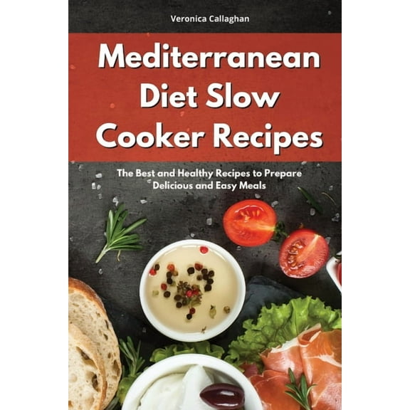Mediterranean Diet Slow Cooker Recipes : The Best and Healthy Recipes to Prepare Delicious and Easy Meals (Paperback)