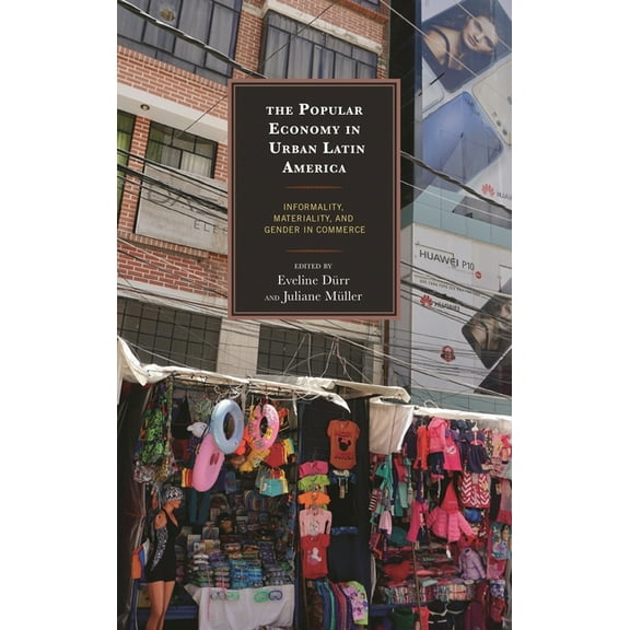 The Popular Economy in Urban Latin America: Informality, Materiality, and Gender in Commerce, (Hardcover)