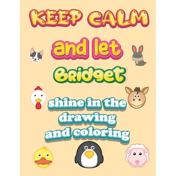 keep calm and let Bridget shine in the drawing and coloring : This drawing and coloring book can be given as a gift on Christmas and on all occasions to the most beautiful girl named Bridget (Paperback)