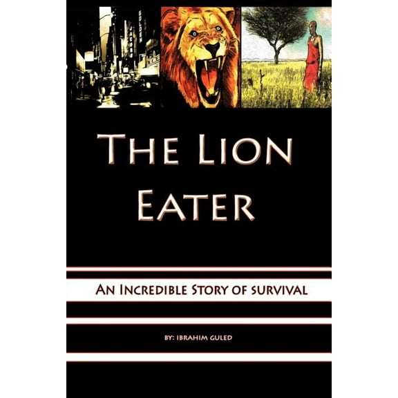 Lion Eater : An Incredible Story of Survival