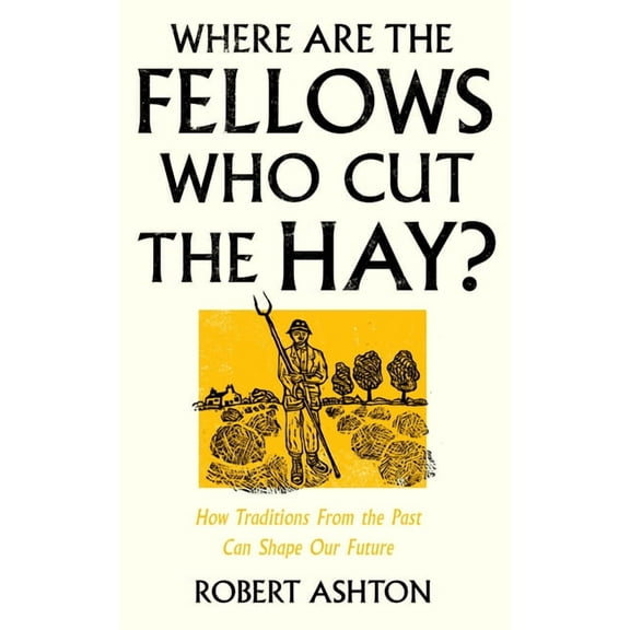Where Are the Fellows Who Cut the Hay?: How Traditions from the Past Can Shape Our Future, (Hardcover)