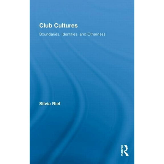 Routledge Advances in Sociology Club Cultures: Boundaries, Identities, and Otherness, Book 48, (Hardcover)
