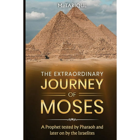 The Extraordinary Journey of Moses: A Prophet tested by Pharaoh and later on by the Israelites, (Paperback)