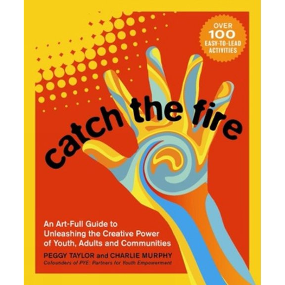 Pre-Owned Catch the Fire: An Art-Full Guide to Unleashing the Creative Power of Youth, Adults and Communities (Paperback) 0865717575 9780865717572