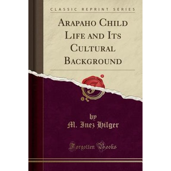 Arapaho Child Life and Its Cultural Background (Classic Reprint)