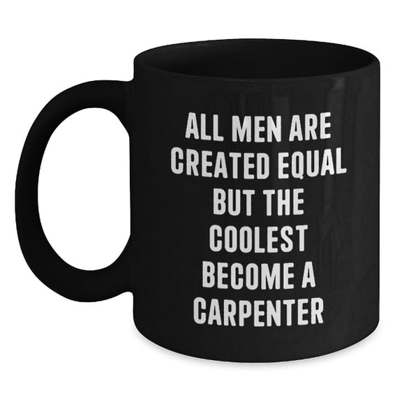 Funny Carpenter Gifts for Men, Unique Black Coffee Mug, Christmas Unique Gifts from Men to Men
