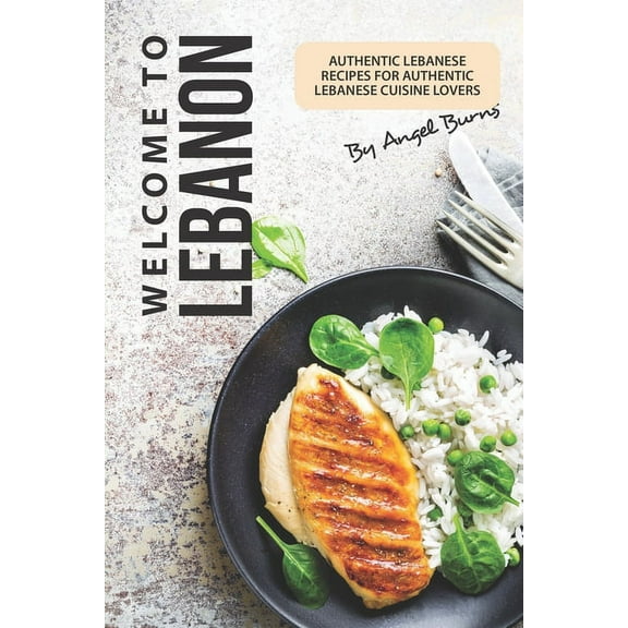 Welcome to Lebanon: Authentic Lebanese Recipes for Authentic Lebanese Cuisine Lovers (Paperback)