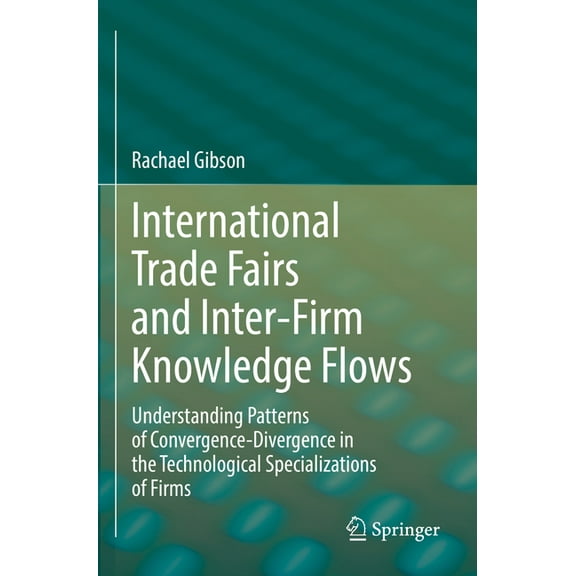 International Trade Fairs and Inter-Firm Knowledge Flows: Understanding Patterns of Convergence-Divergence in the Techno, (Paperback)