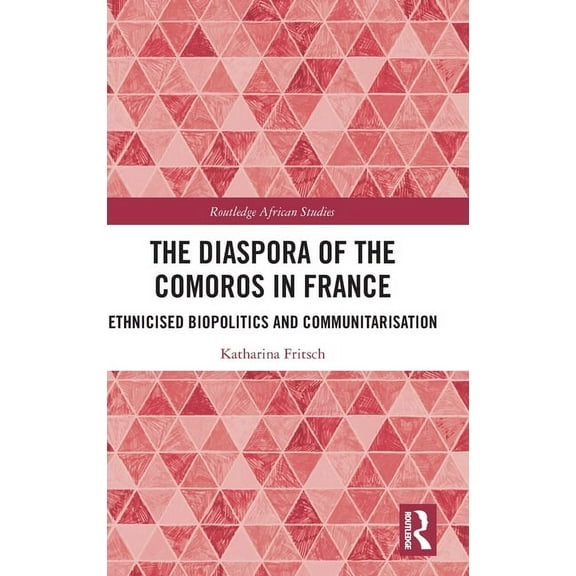 Routledge African Studies The Diaspora of the Comoros in France: Ethnicised Biopolitics and Communitarisation, (Hardcover)