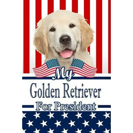 Golden Retriever Presents My Golden Retriever Puppy for President: 2020 Election Family Recipe Book Journal Notebook 120 Pages 6x9 Paperback ()