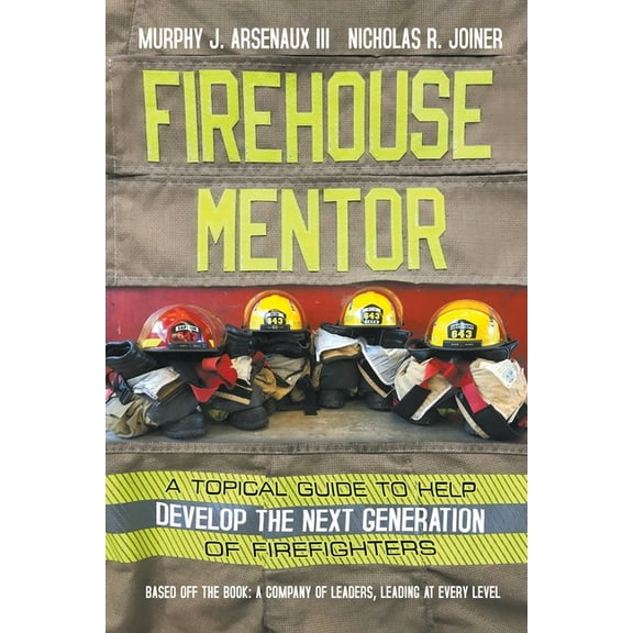 Firehouse Mentor: A Topical Guide to Help Develop the Next Generation of Firefighters (Paperback)