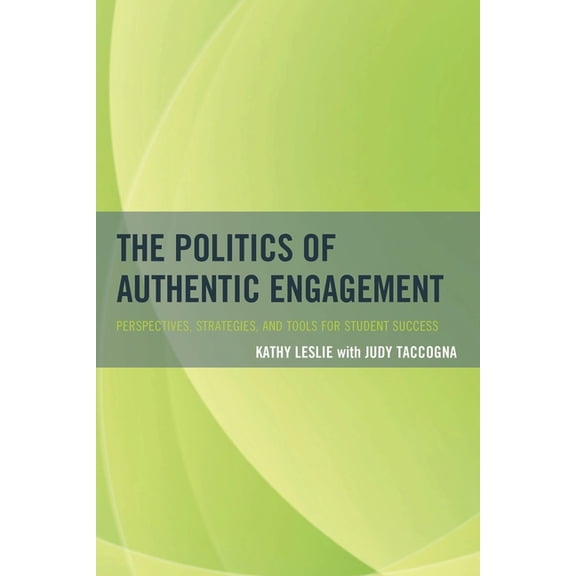 The Politics of Authentic Engagement: Perspectives, Strategies, and Tools for Student Success, (Paperback)