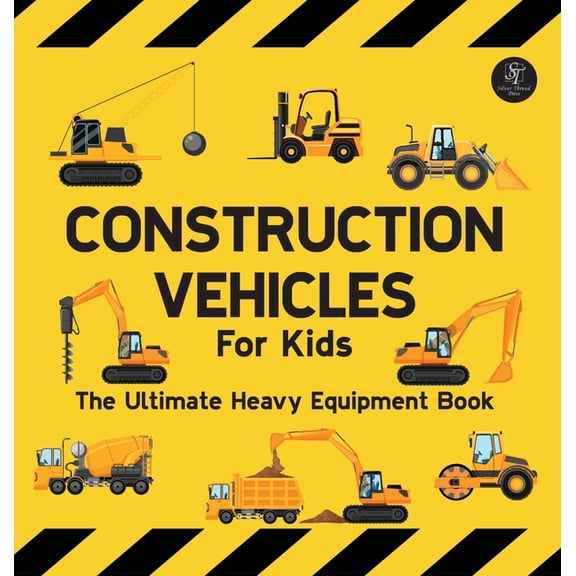 Construction Vehicles For Kids The Ultimate Heavy Equipment Book: 50 Building Site Diggers, Trucks, Tractors, Dump Truck, (Hardcover)