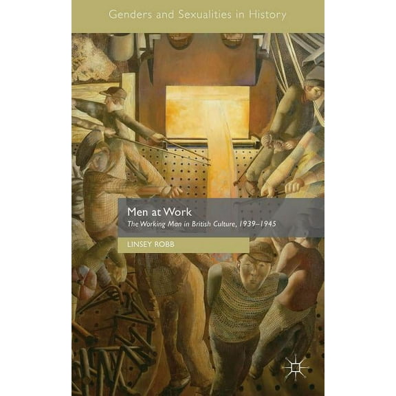 Genders and Sexualities in History Men at Work: The Working Man in British Culture, 1939-1945, (Hardcover)