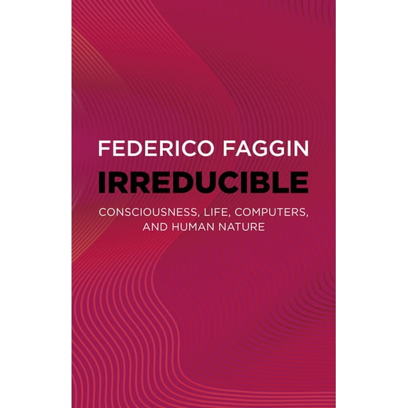 Irreducible: Consciousness, Life, Computers, and Human Nature, (Paperback)