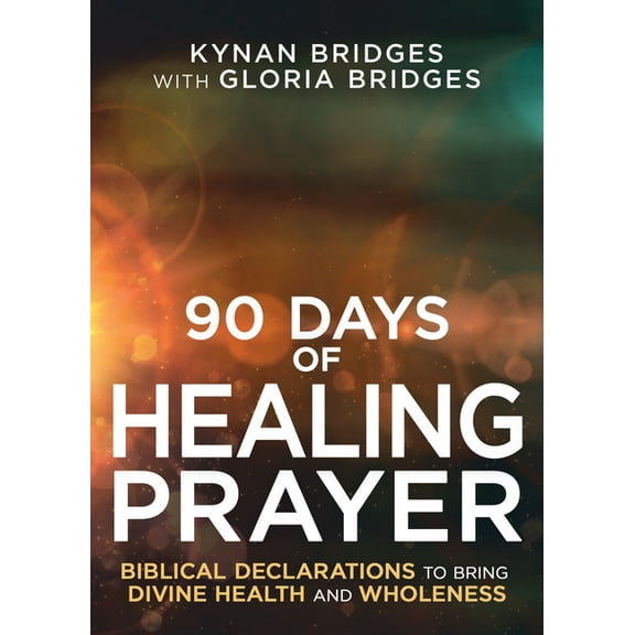 90 Days of Healing Prayer: Biblical Declarations to Bring Divine Health and Wholeness, (Paperback)
