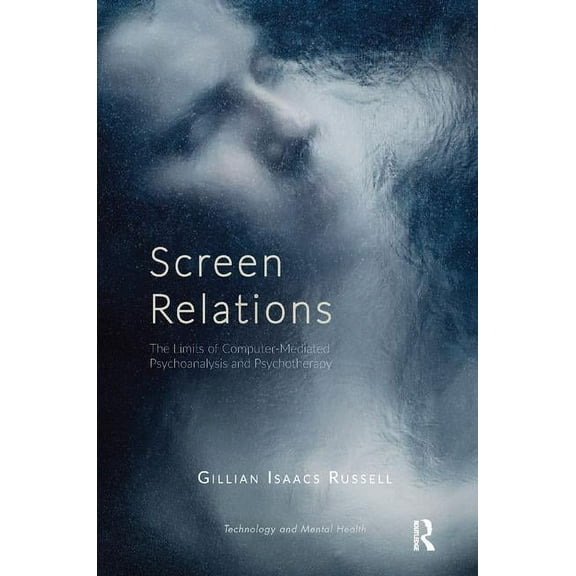 Library of Technology and Mental Health Screen Relations: The Limits of Computer-Mediated Psychoanalysis and Psychotherapy, (Paperback)