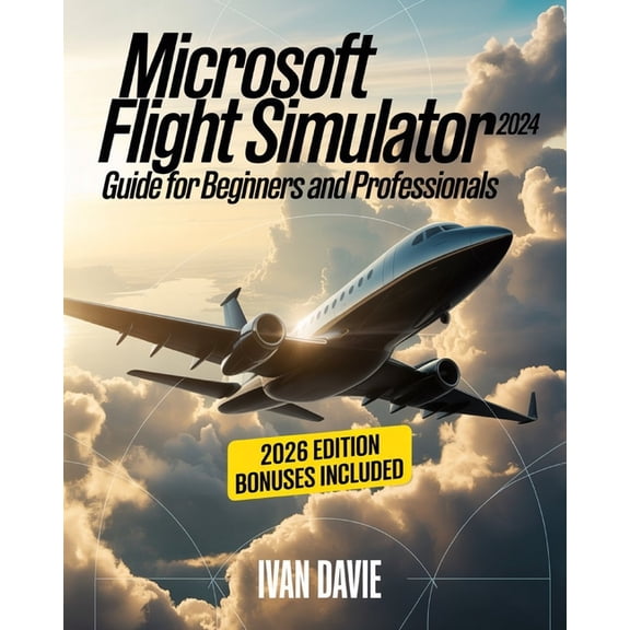 Microsoft Flight Simulator 2024 Guide for Beginners and Pro: A Step-by-Step Aviation Training Manual Covering Aircraft H, (Paperback)
