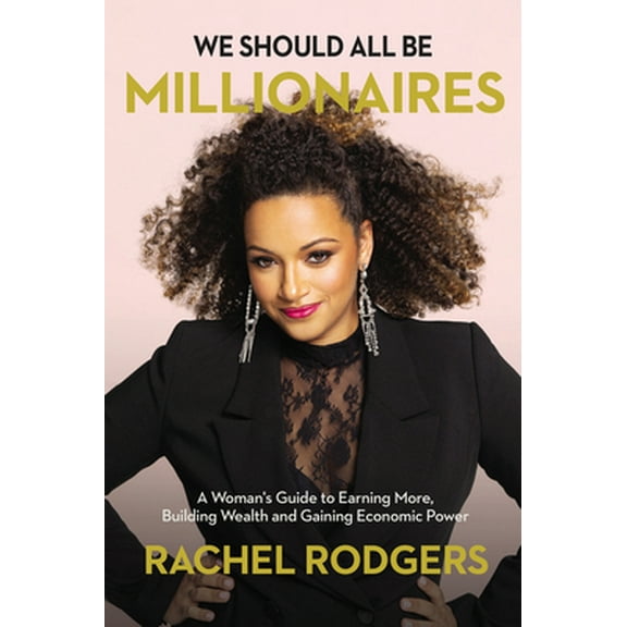 Pre-Owned We Should All Be Millionaires: A Woman's Guide to Earning More, Building Wealth, and Gaining Economic Power (Hardcover) 1400221625 9781400221622