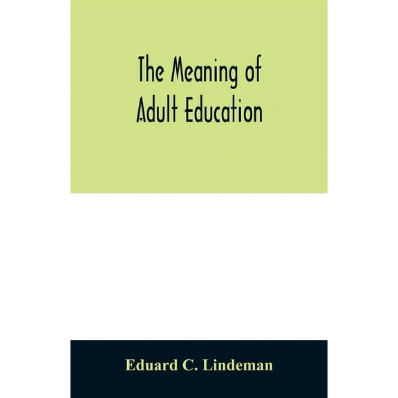 The meaning of adult education, (Paperback)