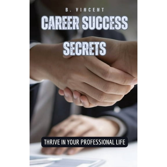 Career Success Secrets: Thrive in Your Professional Life, (Paperback)