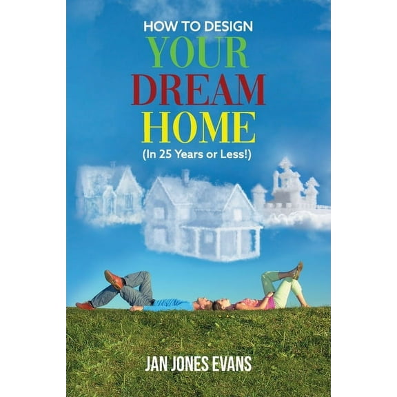 HOW TO DESIGN YOUR DREAM HOME (In 25 Years or Less!), (Paperback)