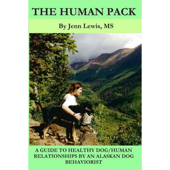 The Human Pack : A Guide to Healthy Dog/ Human Relationships from an Alaskan Dog Behaviorist (Paperback)