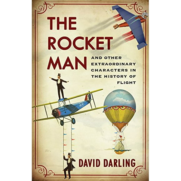 The Rocket Man: And Other Extraordinary Characters in the History of Flight