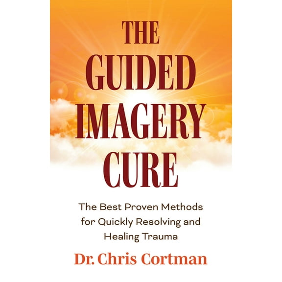 The Guided Imagery Cure: The Best Proven Methods for Quickly Resolving and Healing Trauma, (Paperback)