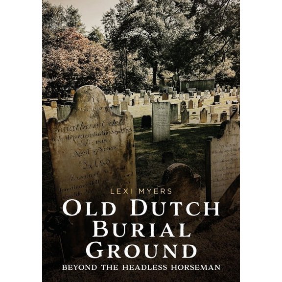Buried America Old Dutch Burial Ground: Beyond the Headless Horseman, (Paperback)