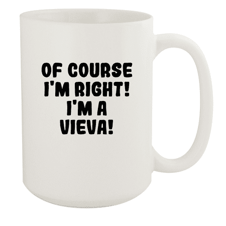 

Of Course I m Right! I m A Vieva! - Ceramic 15oz White Mug White