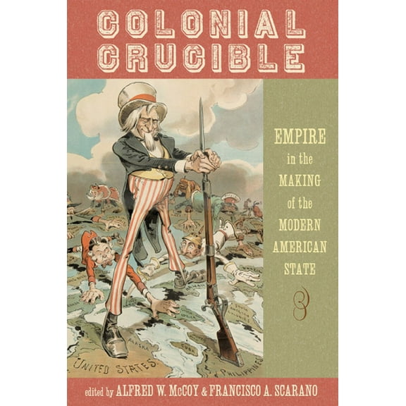 Colonial Crucible: Empire in the Making of the Modern American State, (Paperback)