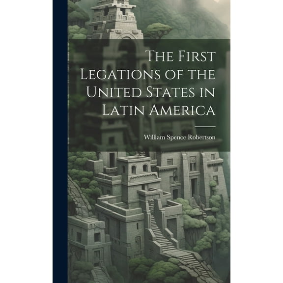 The First Legations of the United States in Latin America (Hardcover)