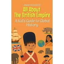 Knowledge Books for Kids All About The British Empire: A Kid's Guide to Global History, Book 25, (Paperback)