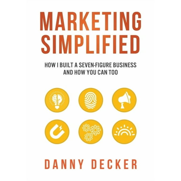 Marketing Simplified: How I Built a Seven-Figure Business And How You Can Too, (Paperback)