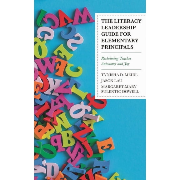 The Literacy Leadership Guide for Elementary Principals: Reclaiming Teacher Autonomy and Joy, (Hardcover)