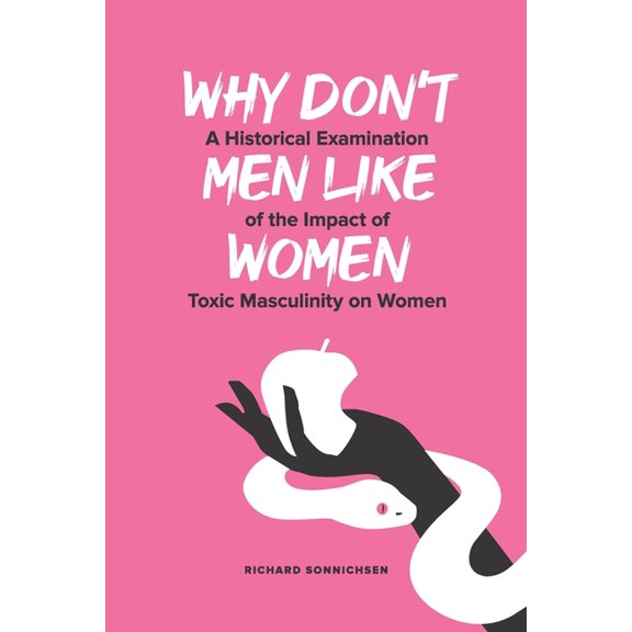 Why Don't Men Like Women: A Historical Examination of the Impact of Toxic Masculinity on Women